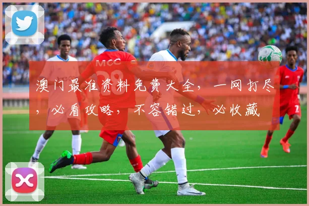 澳门最准资料免费大全，一网打尽，必看攻略，不容错过，必收藏