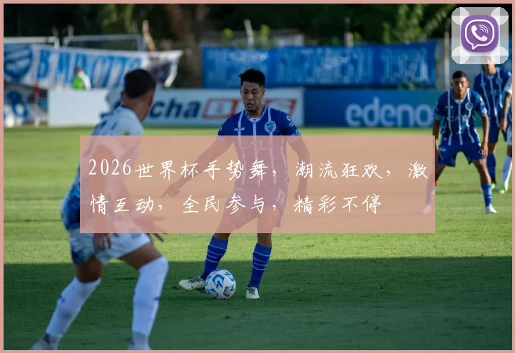 2026世界杯手势舞，潮流狂欢，激情互动，全民参与，精彩不停