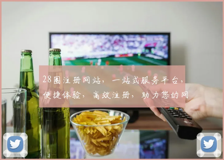 28圈注册网站，一站式服务平台，便捷体验，高效注册，助力您的网络之旅